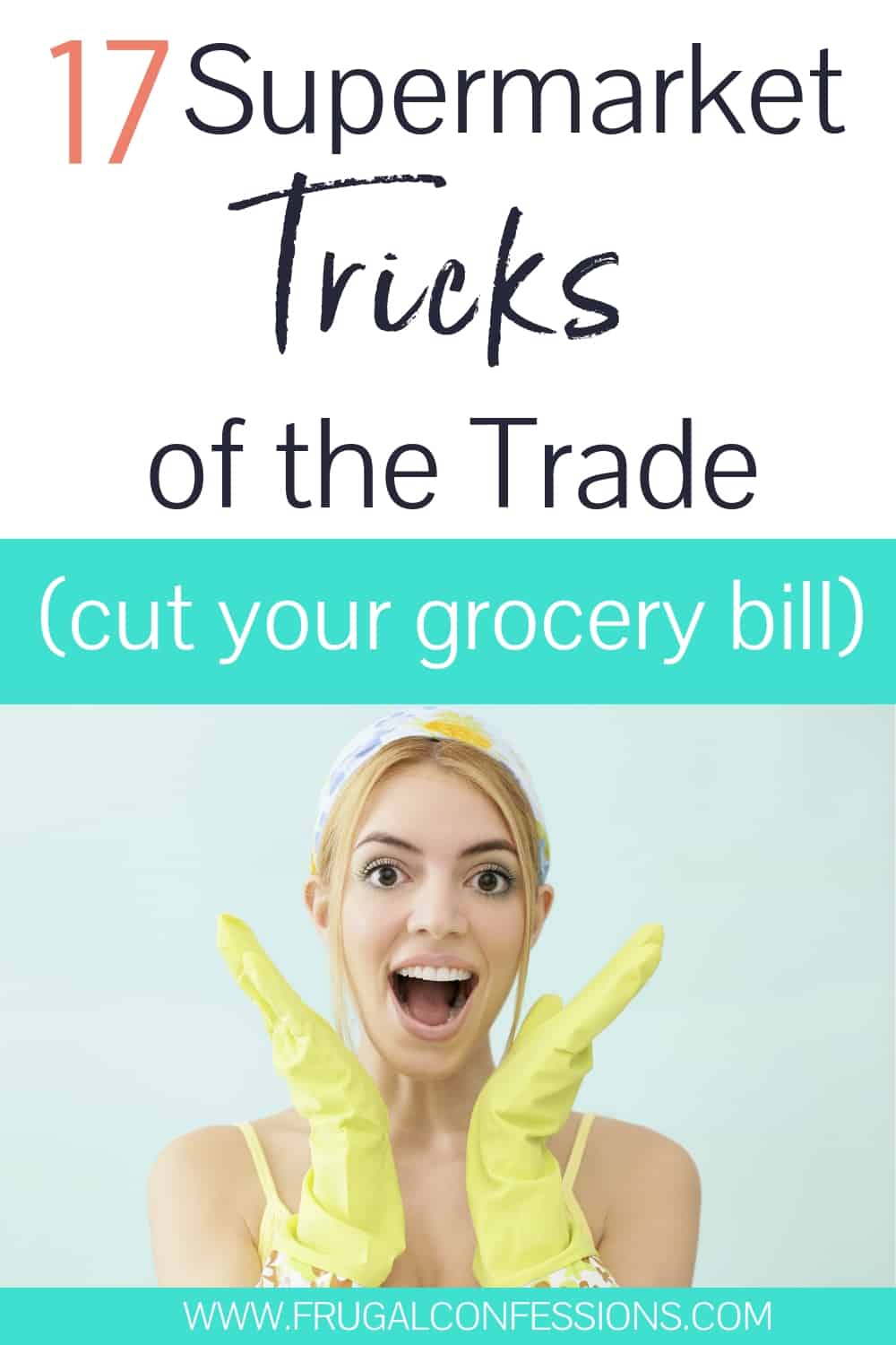 woman with handkerchief on, and yellow gloves, text overlay "17 supermarket tricks of the trade (cut your grocery bill)