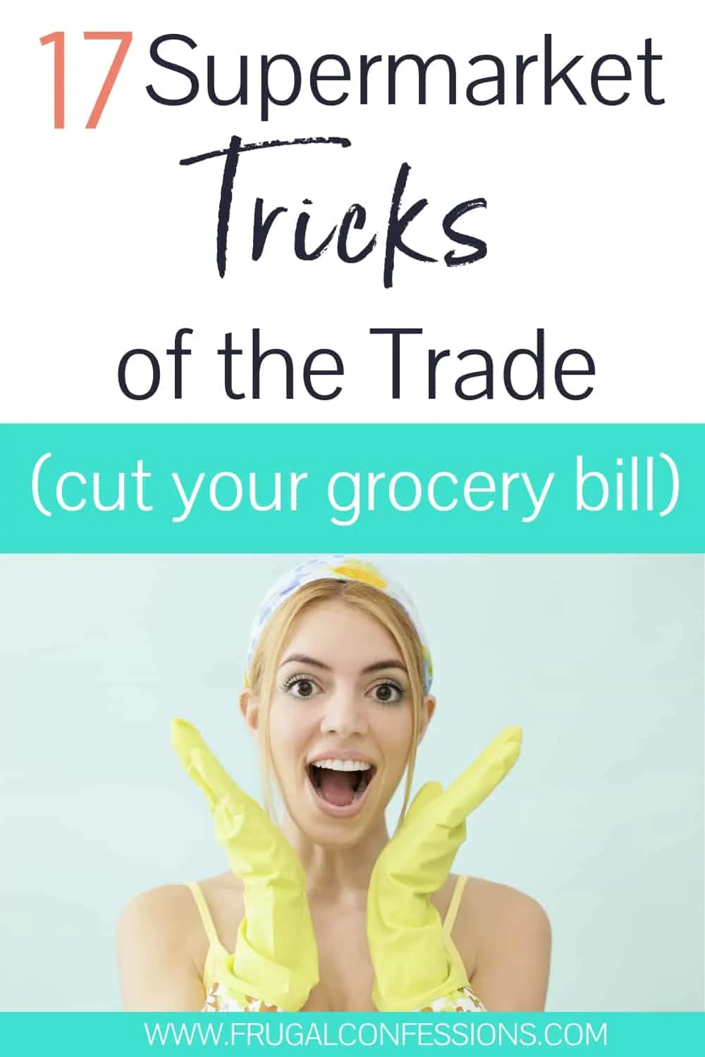 woman with handkerchief on, and yellow gloves, text overlay "17 supermarket tricks of the trade (cut your grocery bill)