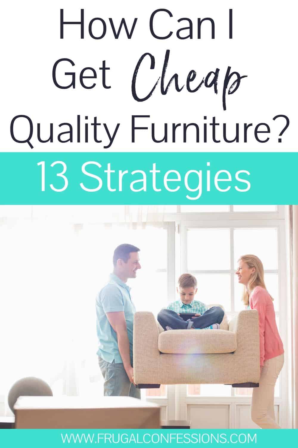 young couple carrying child on new furniture, text overlay "how can I get cheap quality furniture? 13 strategies"