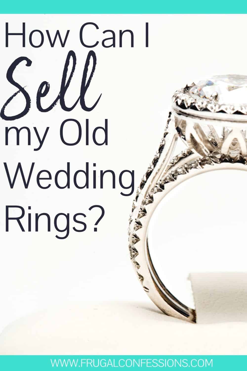 large, beautiful engagement ring on white background, text overlay "how can I sell my old wedding rings?"