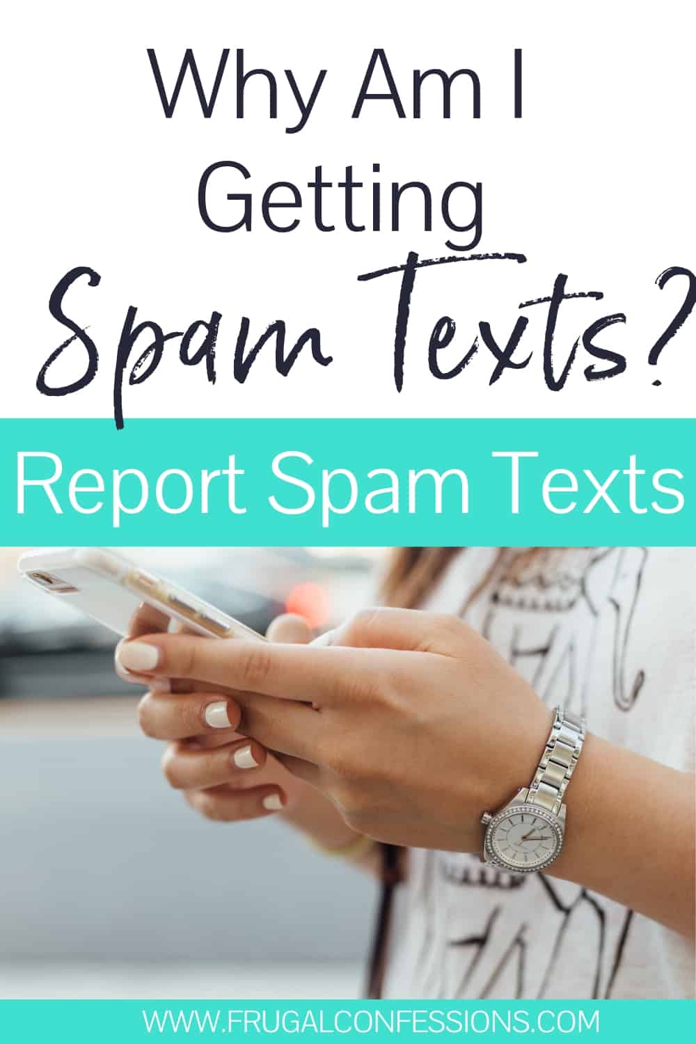 young girl manicured hands holding an iphone, texting with text overlay "why am I getting spam texts? report spam texts"