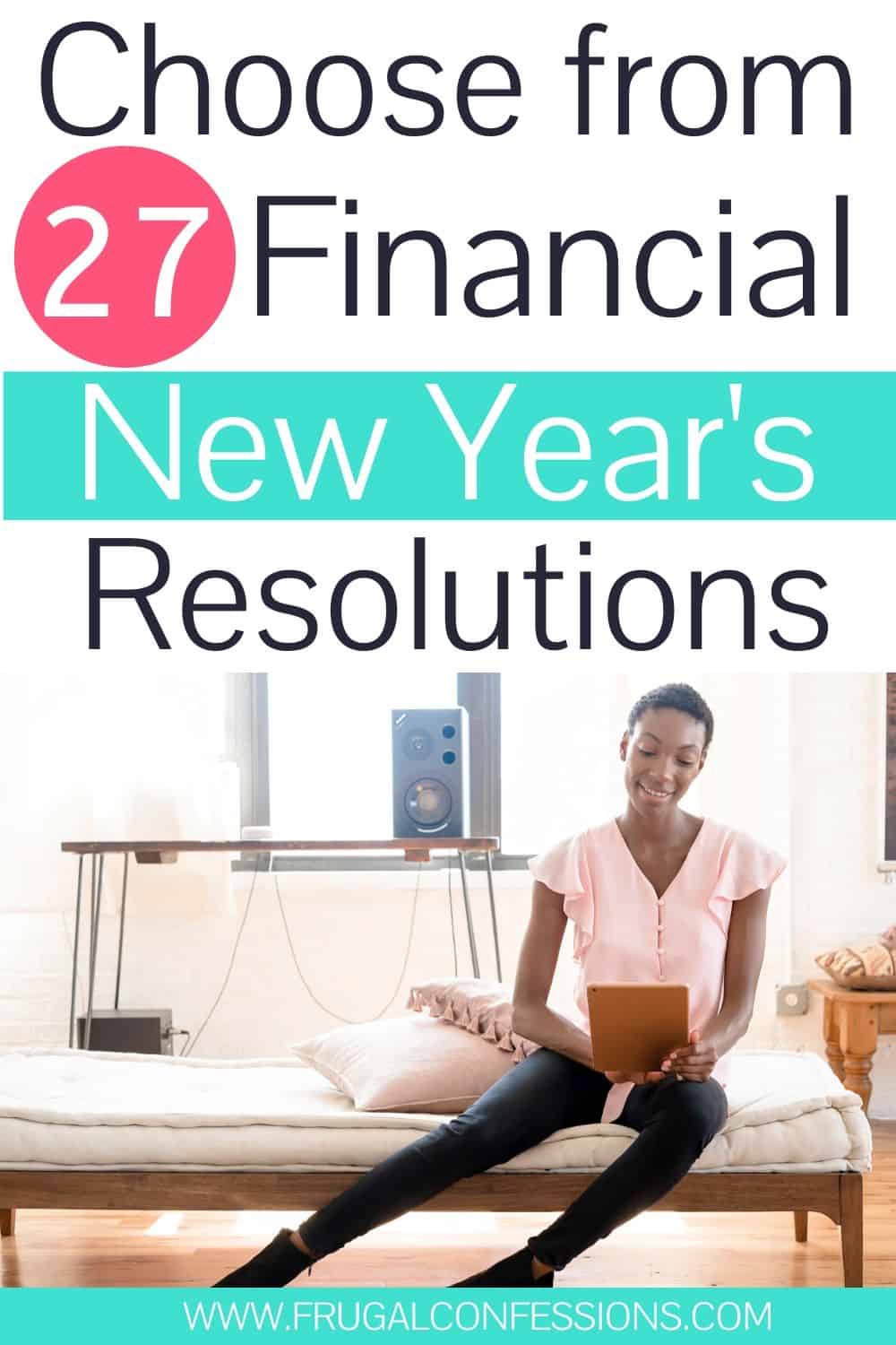 woman looking at iPad, smiling, text overlay "choose from 27 financial New Year's Resolutions"