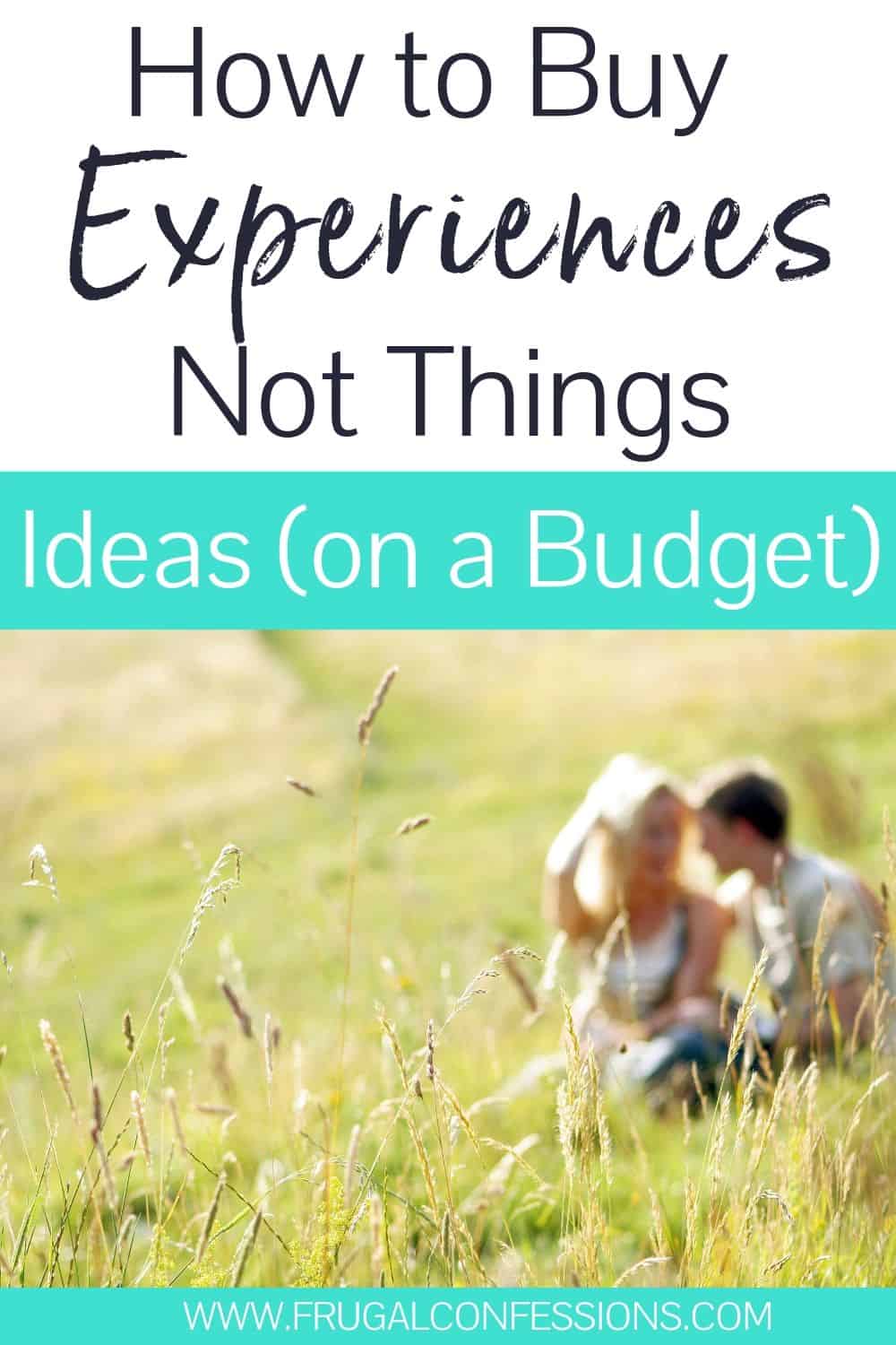 young couple talking in sunny meadow, text overlay "how to buy experiences not things ideas"