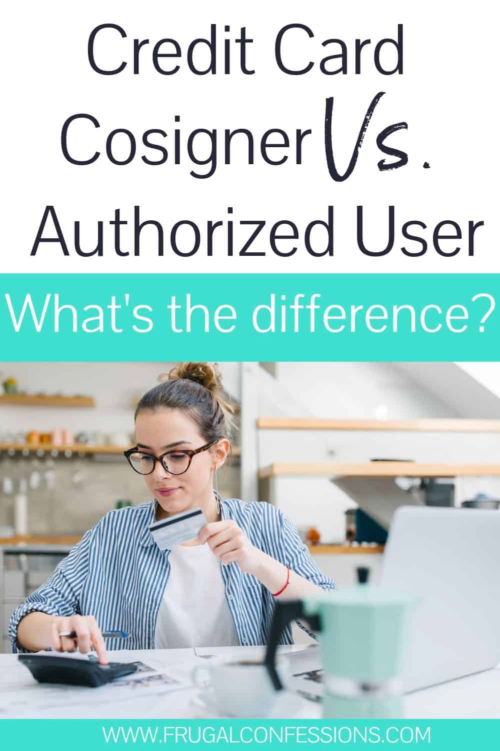 young woman using calculator, text overlay "credit card cosigner vs authorized user: what's the difference?"