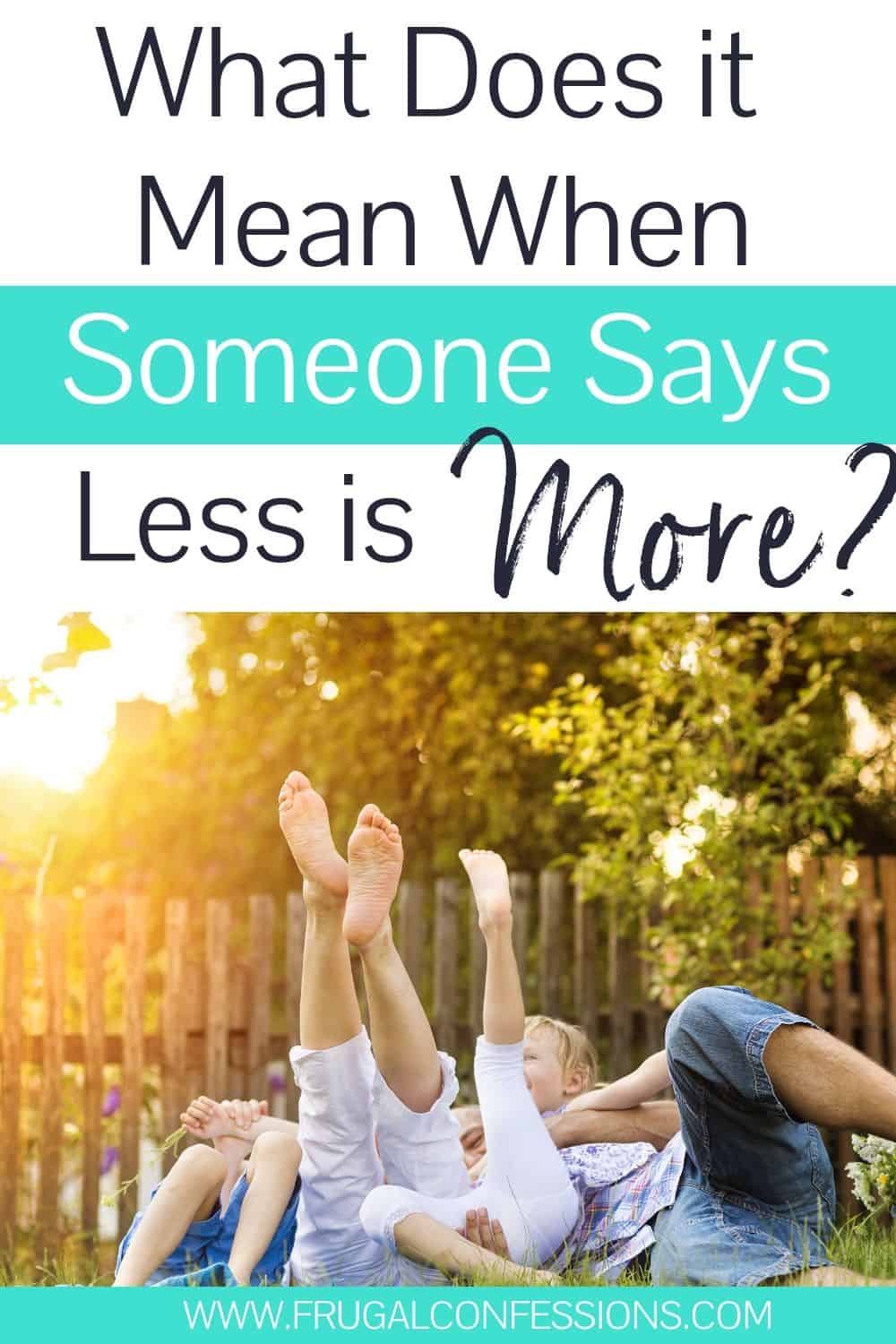 family wrestling playfully in grass, text overlay "what does it mean when someone says less is more?"