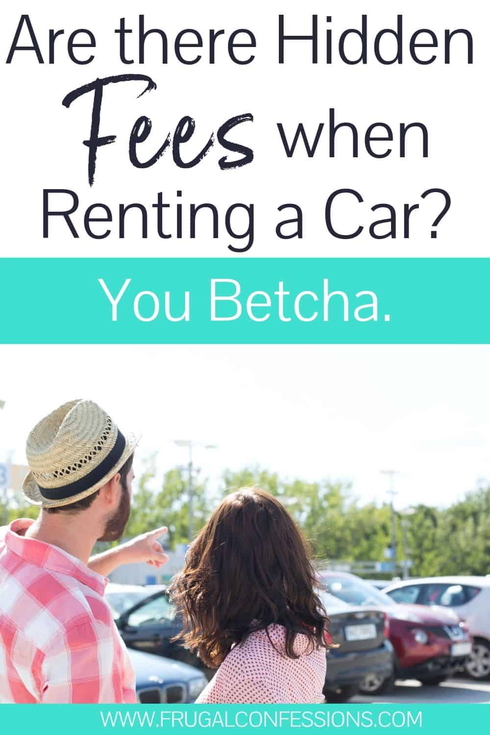 young couple in rental car parking lot, text overlay "are there hidden fees when renting a car? You betcha."