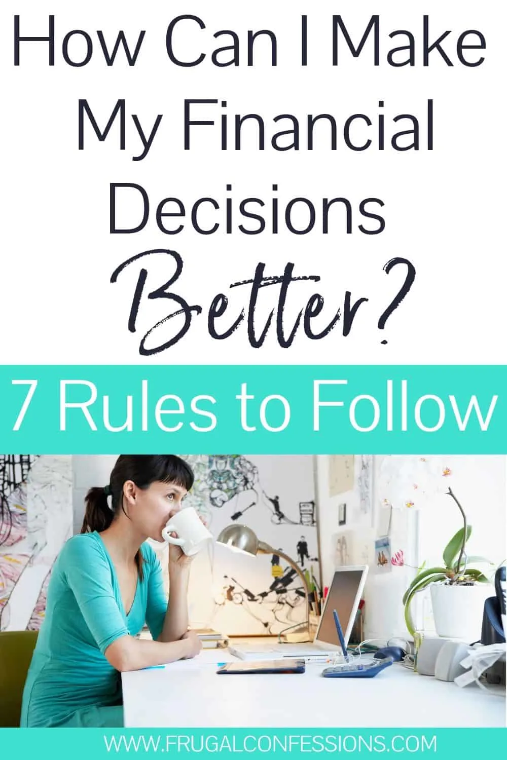 young woman at desk, drinking coffee, text overlay "how can I make my financial decisions better? 7 rules to follow"