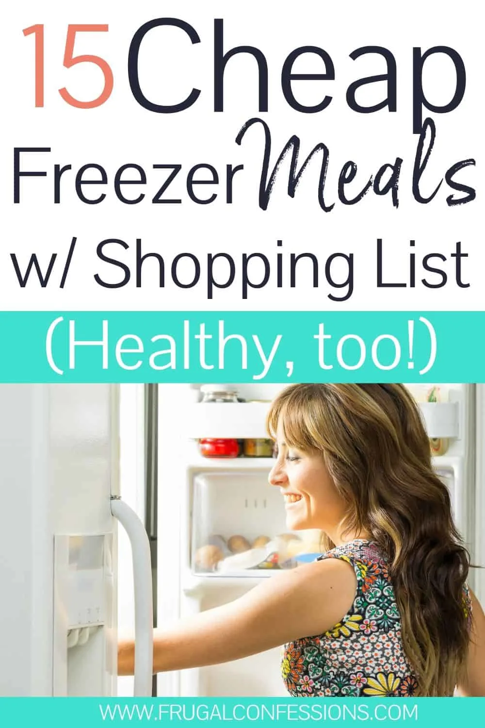 woman going into freezer, text overlay "15 cheap freezer meals with shopping list, health, too!"