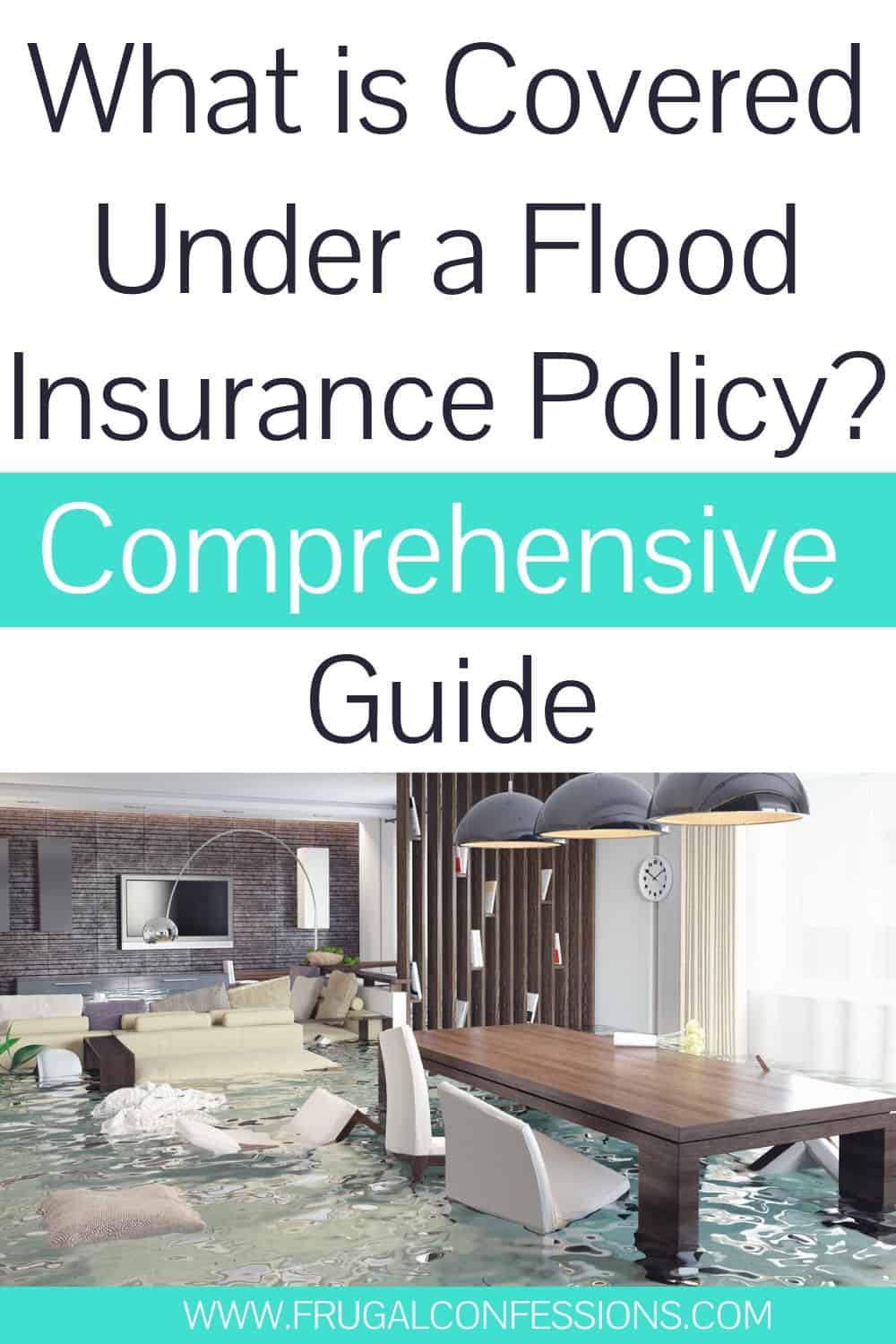 flooded home, text overlay "what is covered under a flood insurance policy? comprehensive guide"