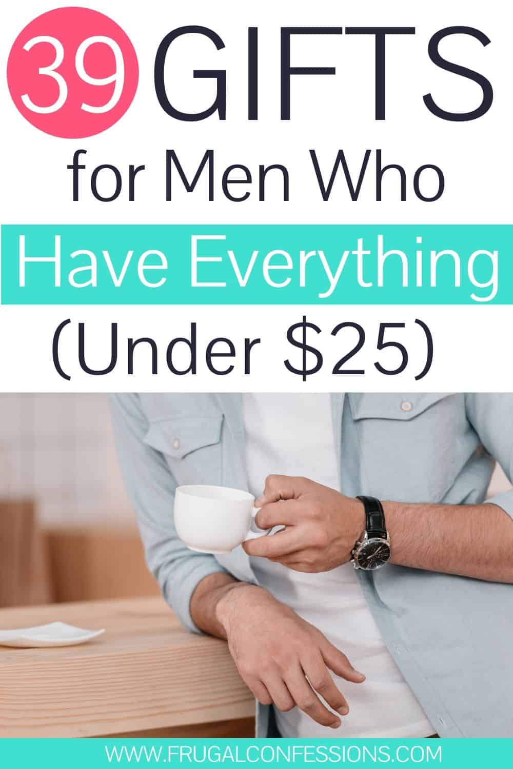 man leaning on counter with coffee, text overlay "39 gifts for men who have everything under $25"