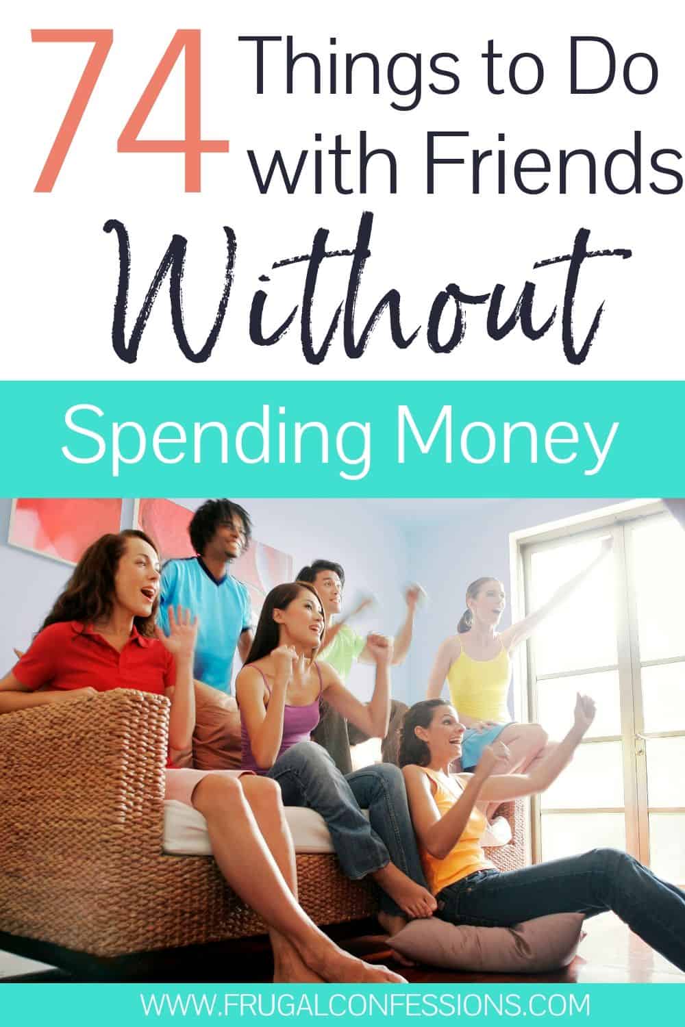 group of friends hanging out together, text overlay "74 things to do with friends without spending money"