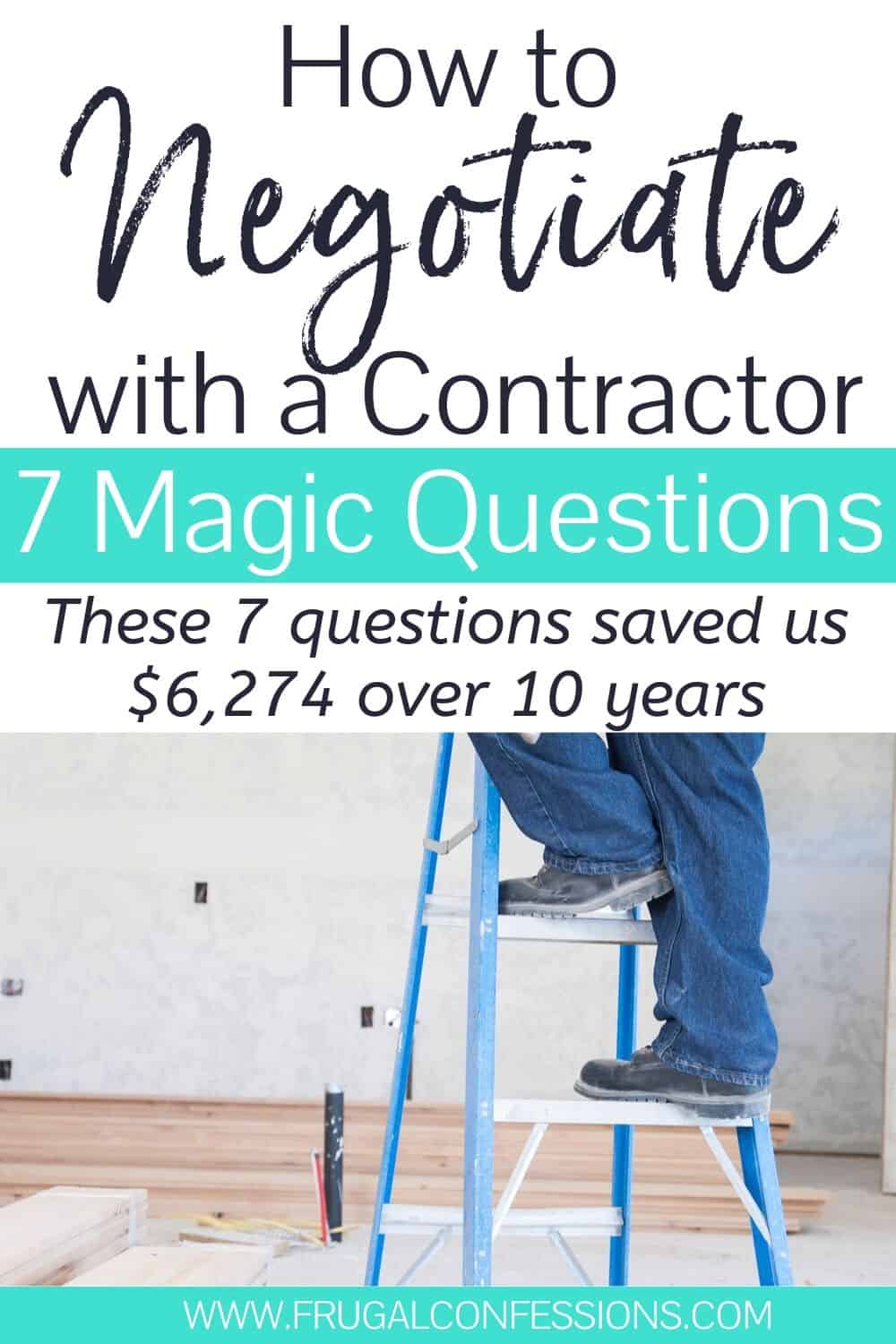 contractor on ladder, working, text overlay "how to negotiate with a contractor, 7 magic questions"