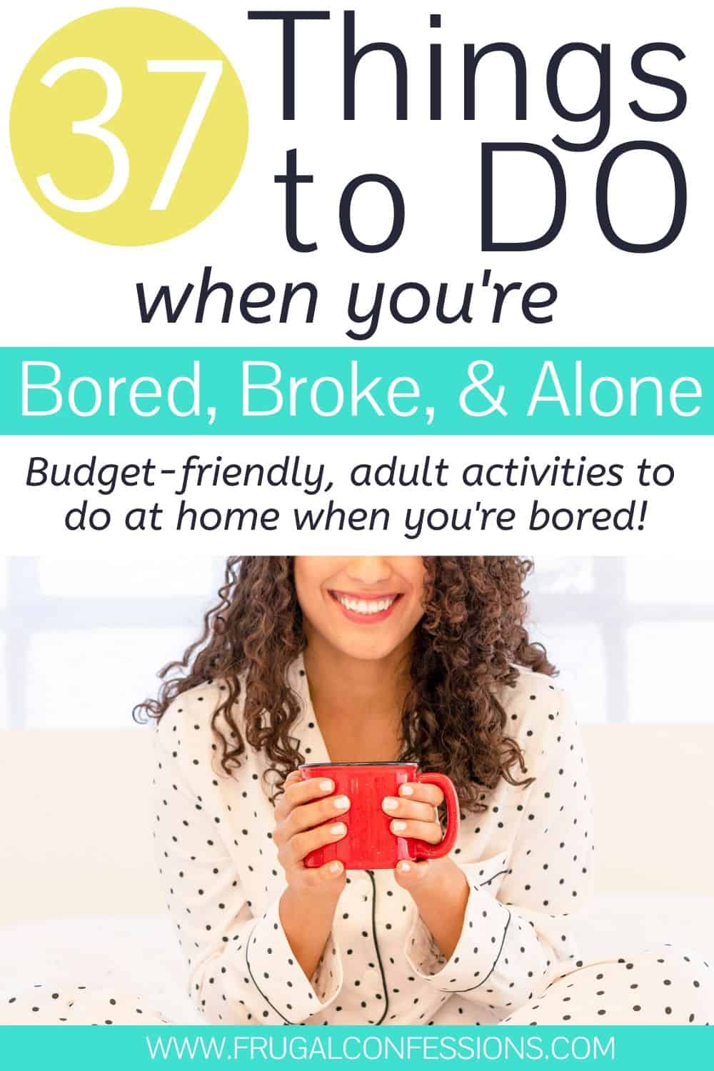 woman smiling, holding mug of hot cocoa, text overlay "37 things to do when you're bored and broke and alone"