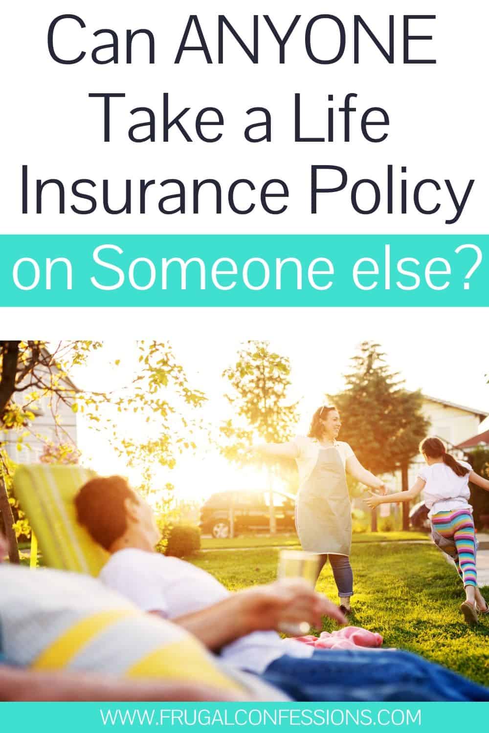 Can You Take A Life Insurance Policy Out On Anyone