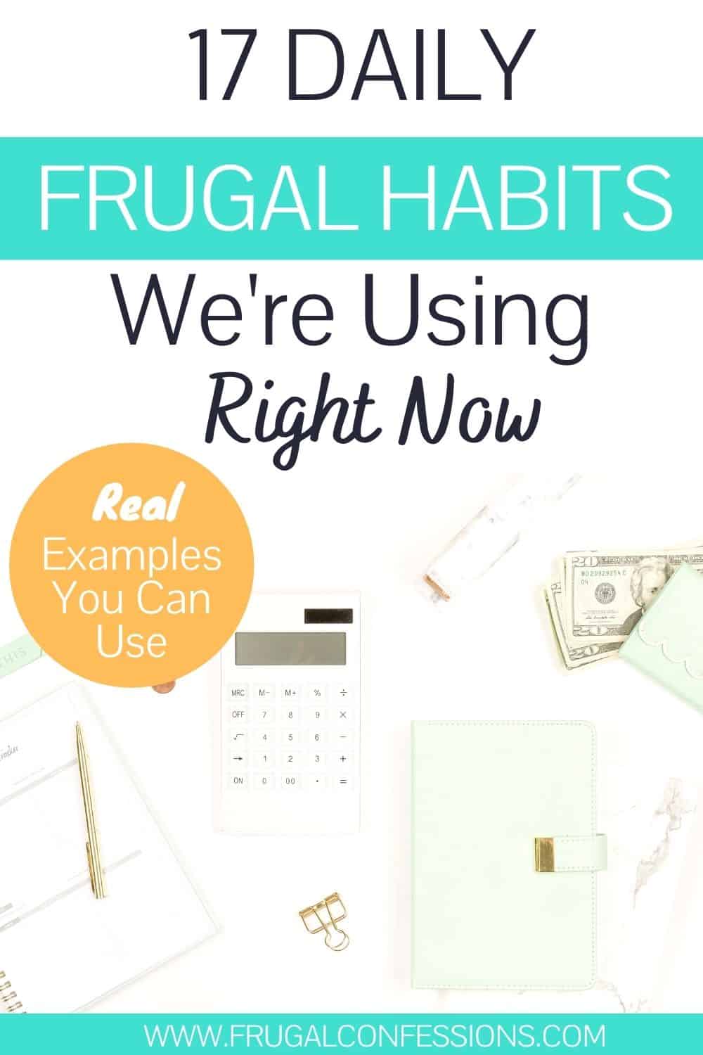 white desk flat lay with calculator and notepad, text overlay "17 daily frugal habits we're using right now"