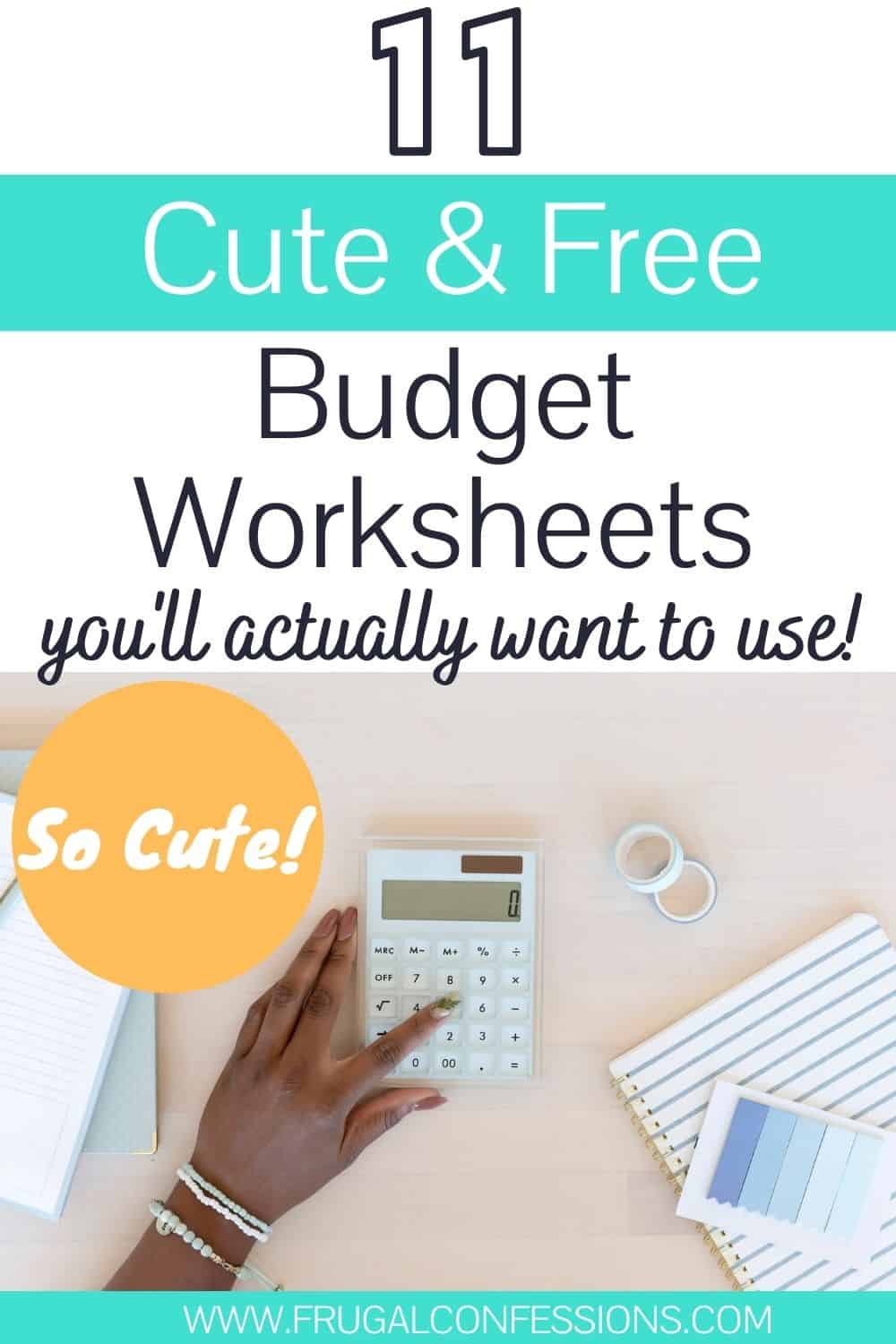 screenshot of woman at desk with calculator, text overlay "11 cute and free monthly budget worksheets"