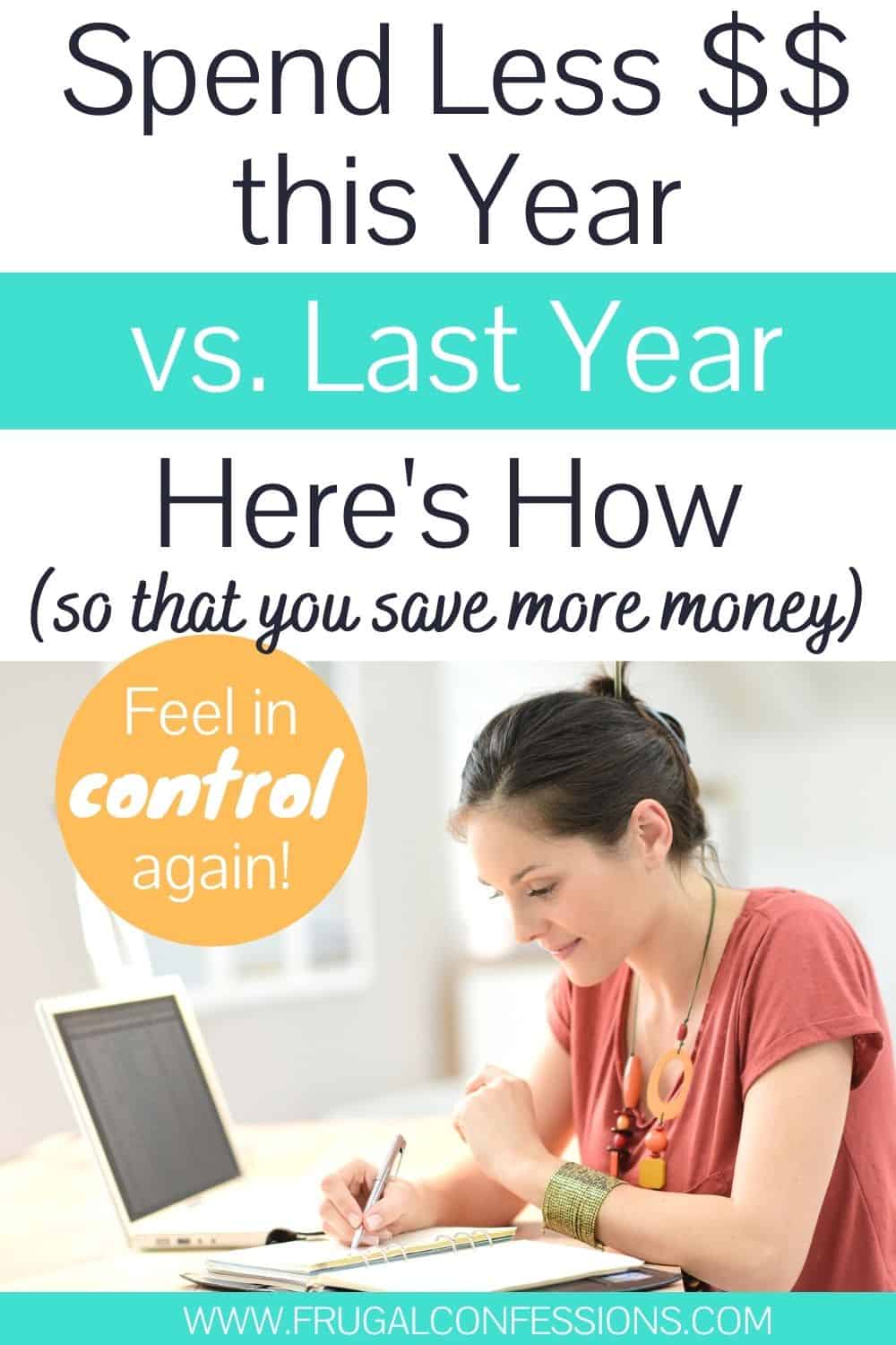 young woman at desk, smiling, text overlay "spend less money this year vs. last year so that you can save more money - feel in control again"