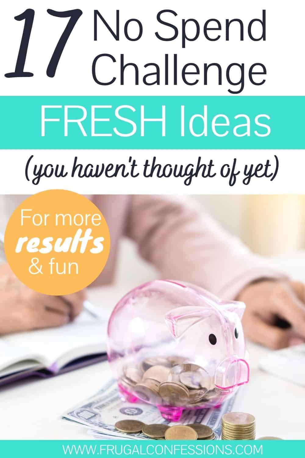 woman with pink piggy bank and calculator, text overlay, "17 no spend challenge ideas (Fresh) that you haven't thought of yet"