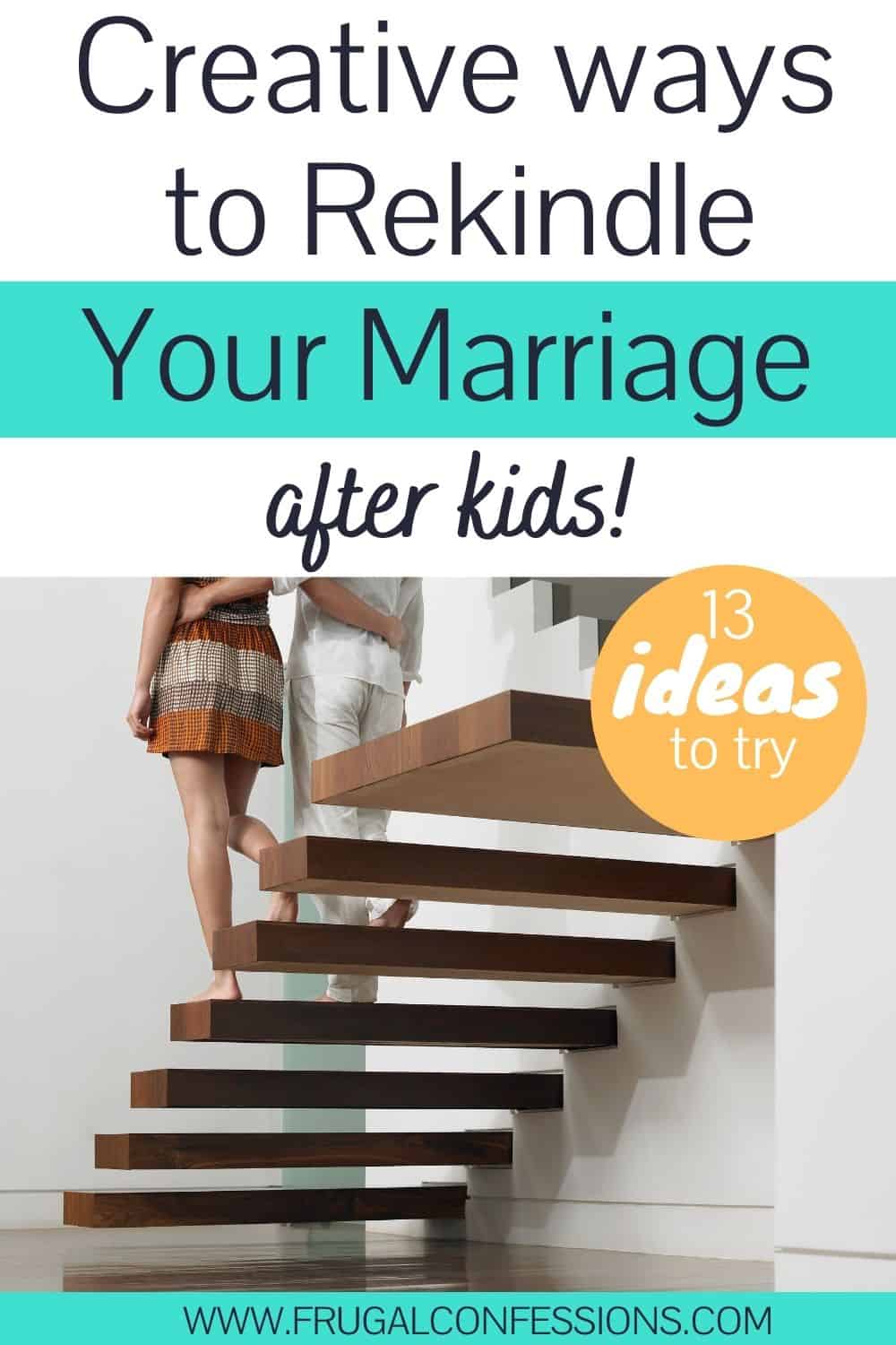 couple walking down stairs, hand-in-hand, text overlay "creative ways to rekindle your marriage after kids!"