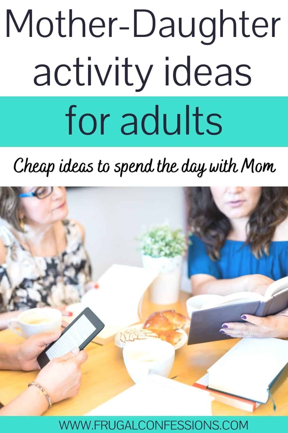 adult daughter and mother doing book club together, text overlay" mother daughter activity ideas for adults"