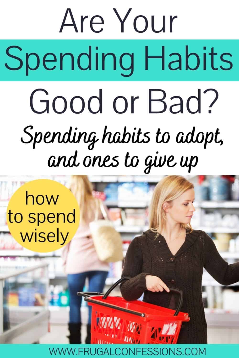 woman with shopping basket making decision at store, text overlay "are your spending habits good or bad? Spending habits to adopt and ones to give up"