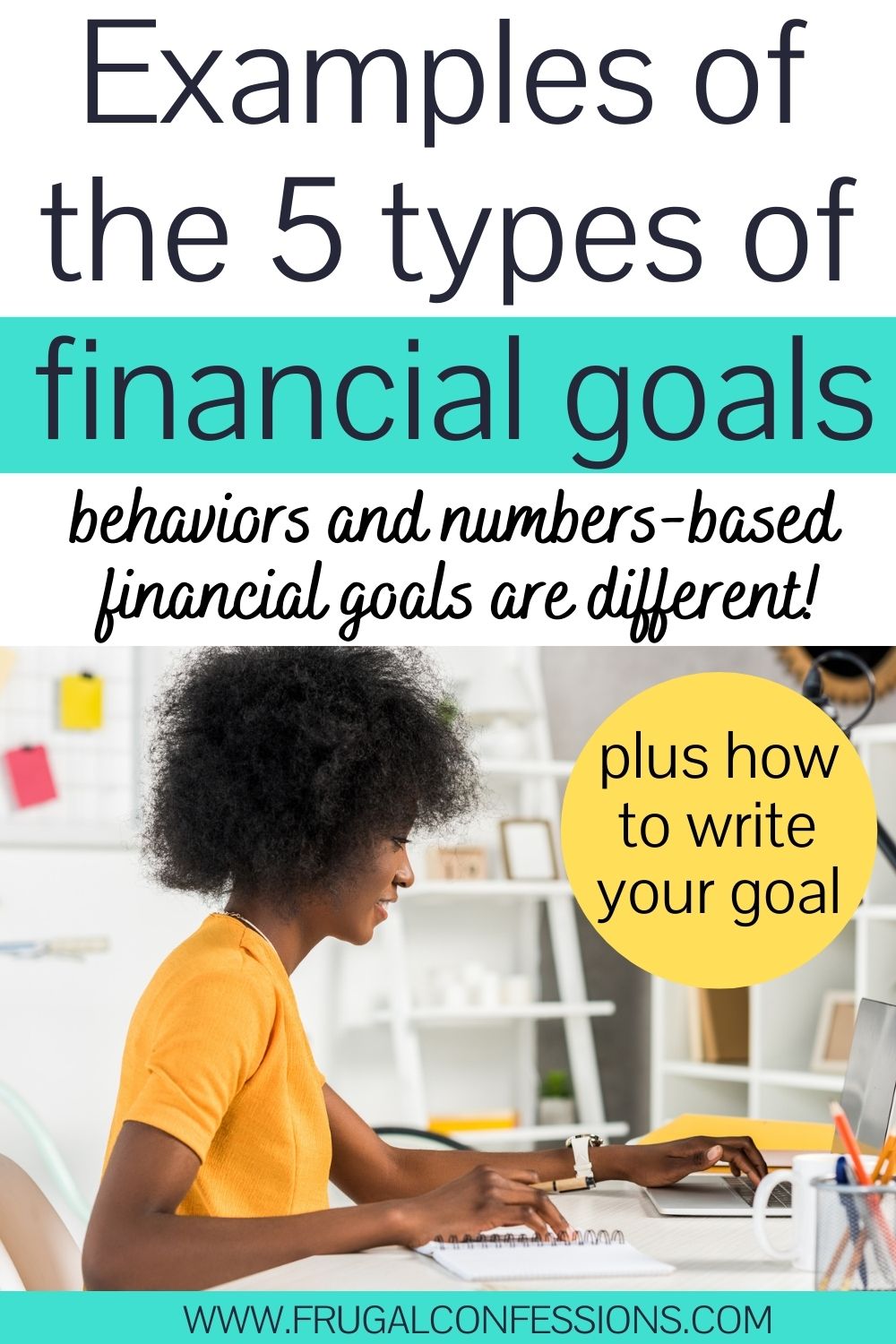 young woman in yellow shirt at desk, smiling, text overlay "examples of the 5 types of financial goals - plus how to write your financial goal"