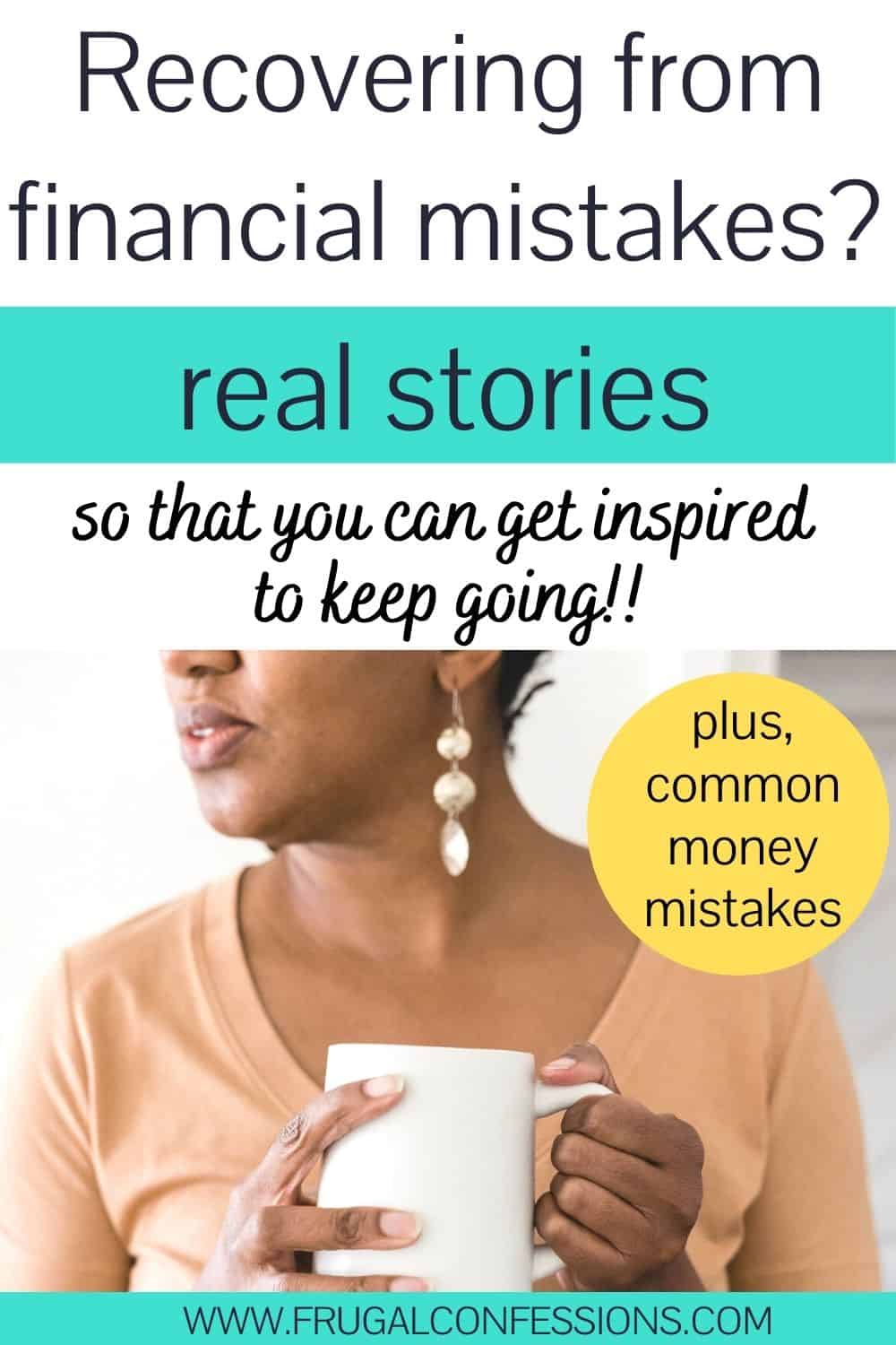 woman with hand around mug, looking to left, text overlay "recovering from financial mistakes? Real stories to inspire you to keep going"