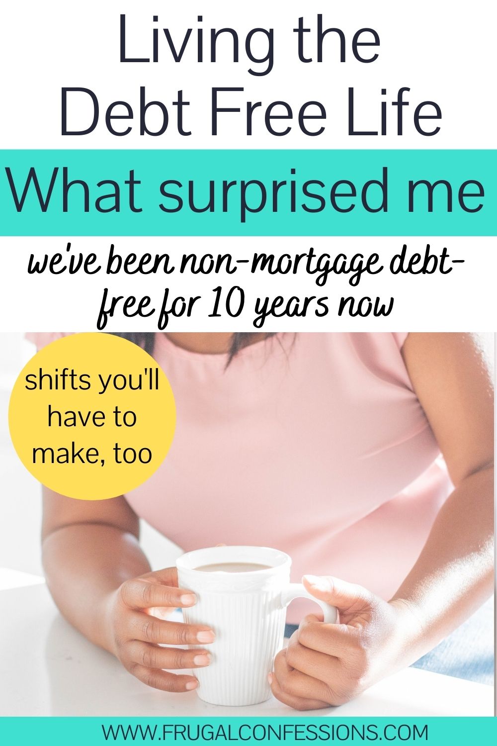 woman in pink shirt holding coffee mug, text overlay "living the debt free life - what surprised me"