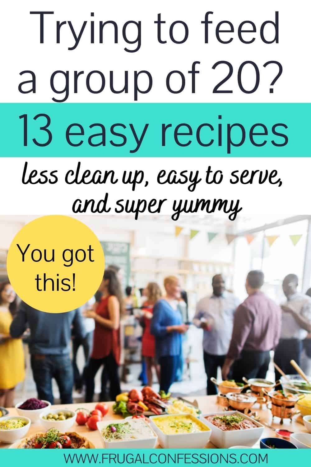 group of 20 people in the background of a food of table, text overlay "trying to feed 20? 13 easy recipes"