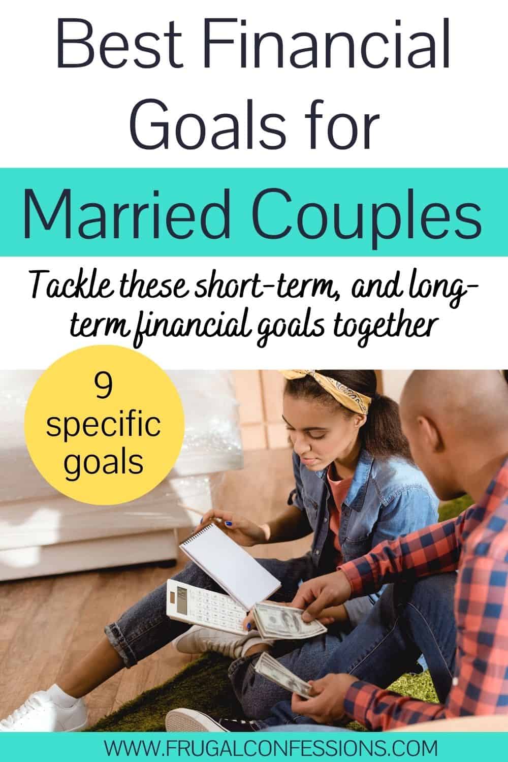 young couple with calculator, money, pad of paper and pen on ground, text overlay "best financial goals for married couples"