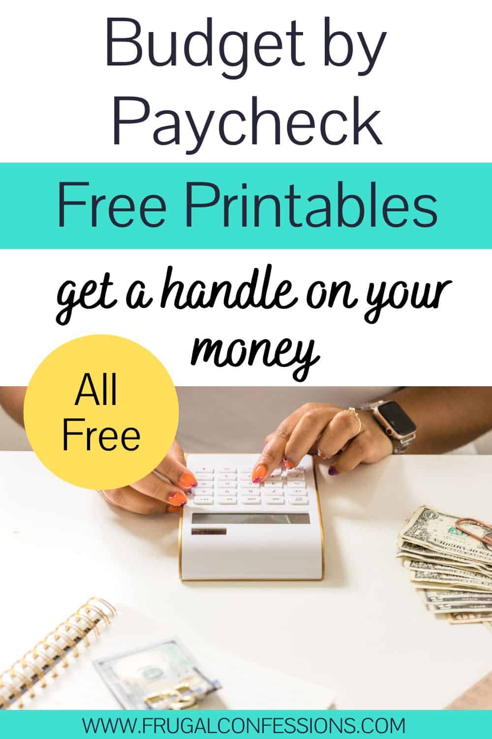 woman with orange colored nails with calculator and cash, text overlay "budget by paycheck free printables"