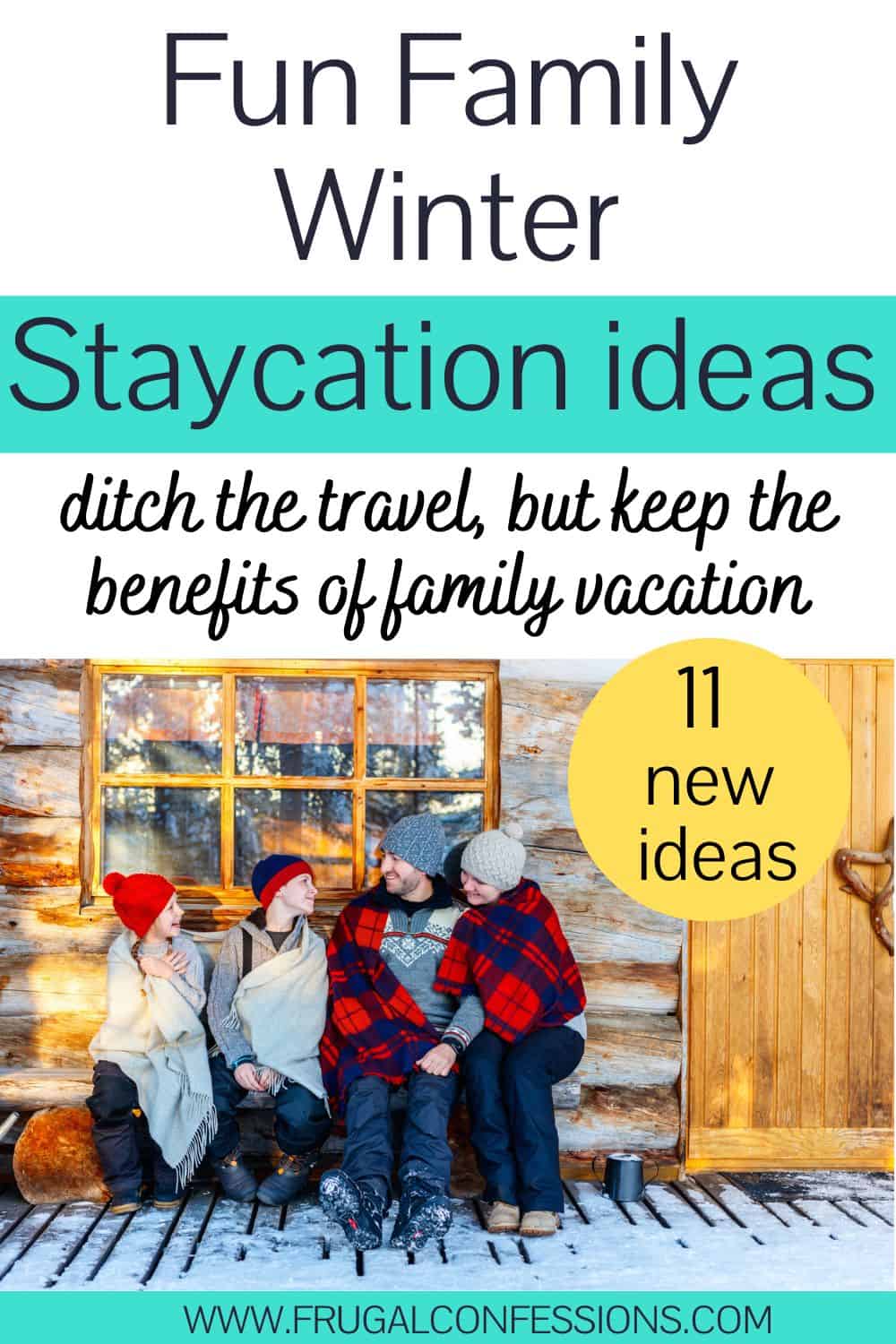 family wrapped in plaid blankets on porch of wooden cottage, text overlay "fun family winter staycation ideas"