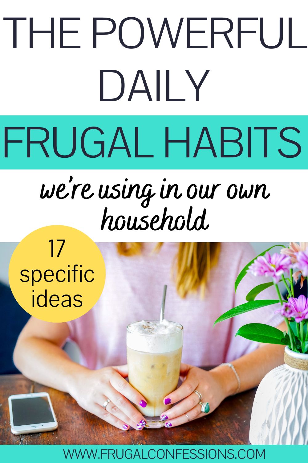 woman with scrumptious looking homemade latte, text overlay "The Powerful Daily Frugal Habits we're using in our own household"